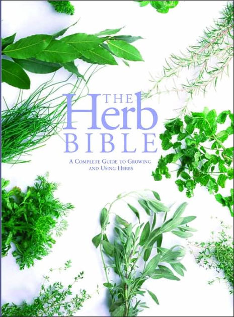 The Herb Bible: A Complete Guide To Growing & Using Herbs By Jennie ...