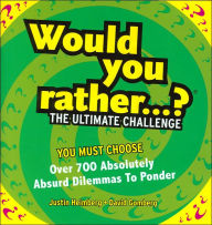 Would You Rather...?: The Ultimate Challenge: Over 700 Absolutely Absurd Dilemmas to Ponder