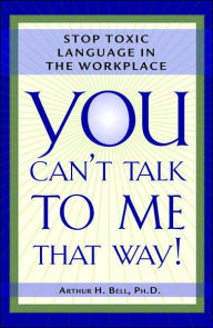 You Can't Talk to Me That Way!: Stop Toxic Language in the Workplace