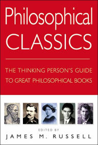 Philosophical Classics: The Thinking Person's Guide to Great Philosophical Books
