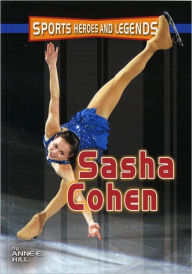Title: Sasha Cohen (Sports Heroes and Legends Series), Author: Anne E. Hill
