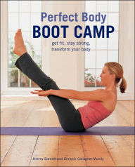 Perfect Body Boot Camp: Get Fit, Stay Strong, Transform Your Body