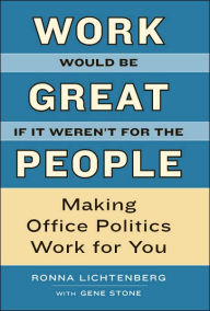 Work Would Be Great if It Weren't for the People: Making Office Politics Work for You