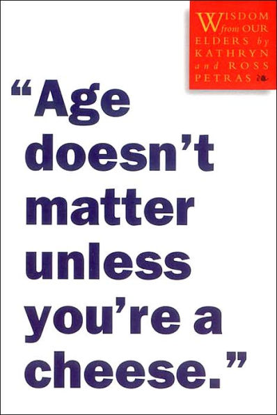 Age Doesn't Matter Unless You're a Cheese: Wisdom from Our Elders (Quote Book, Inspiration Book, Birthday Gift, Quotations)