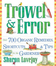 Title: Trowel and Error: Over 700 Organic Remedies, Shortcuts, and Tips for the Gardener, Author: Sharon Lovejoy