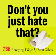 Title: Don't You Just Hate That?: 738 Annoying Things, Author: Scott Cohen