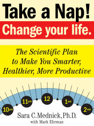 Title: Take a Nap! Change Your Life.: The Scientific Plan to Make You Smarter, Healthier, More Productive, Author: Sara C. Mednick