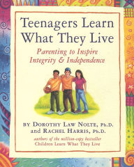 Teenagers Learn What They Live: Parenting to Inspire Integrity & Independence