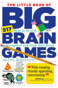 Title: The Little Book of Big Brain Games: 517 Ways to Stretch, Strengthen and Grow Your Brain, Author: Ivan Moscovich