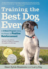 Title: Training the Best Dog Ever: A 5-Week Program Using the Power of Positive Reinforcement, Author: Dawn Sylvia-Stasiewicz