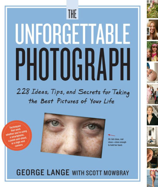 The Unforgettable Photograph: 228 Ideas, Tips, and Secrets for Taking the Best Pictures of Your Life