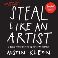 Title: Steal Like an Artist: 10 Things Nobody Told You About Being Creative, Author: Austin Kleon