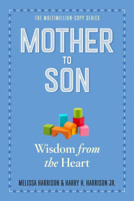 Title: Mother to Son, Revised Edition: Wisdom from the Heart, Author: Melissa Harrison