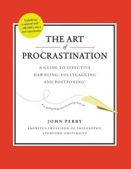 Title: The Art of Procrastination: A Guide to Effective Dawdling, Lollygagging and Postponing, Author: John Perry