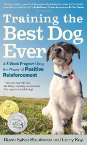 Title: Training the Best Dog Ever: A 5-Week Program Using the Power of Positive Reinforcement, Author: Larry Kay