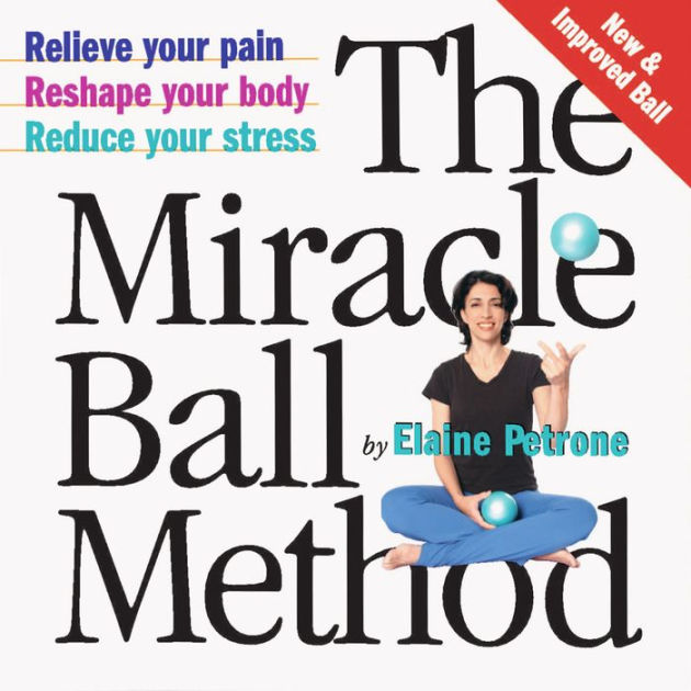 The Miracle Ball Method Relieve Your Pain, Reshape Your Body, Reduce