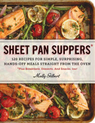 Title: Sheet Pan Suppers: 120 Recipes for Simple, Surprising, Hands-Off Meals Straight from the Oven, Author: Molly Gilbert