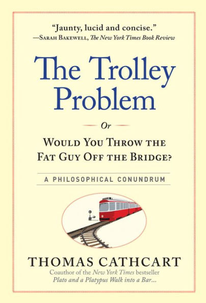 The Trolley Problem, or Would You Throw the Fat Guy Off the Bridge?: A Philosophical Conundrum