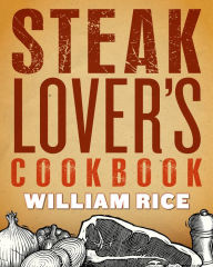 Title: Steak Lover's Cookbook, Author: William Rice