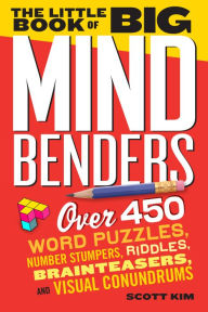 Title: The Little Book of Big Mind Benders: Over 450 Word Puzzles, Number Stumpers, Riddles, Brainteasers, and Visual Conundrums, Author: Scott Kim
