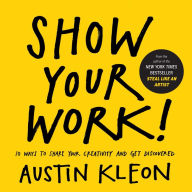 Title: Show Your Work!: 10 Ways to Share Your Creativity and Get Discovered, Author: Austin Kleon