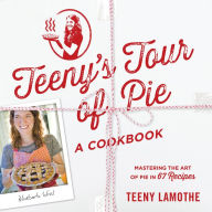 Title: Teeny's Tour of Pie: A Cookbook, Author: Teeny Lamothe