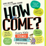 Title: How Come?: Every Kid's Science Questions Explained, Author: Kathy Wollard