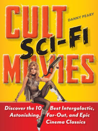 Title: Cult Sci-Fi Movies: Discover the 10 Best Intergalactic, Astonishing, Far-Out, and Epic Cinema Classics, Author: Danny Peary