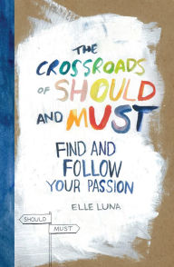 Title: The Crossroads of Should and Must: Find and Follow Your Passion, Author: Elle Luna