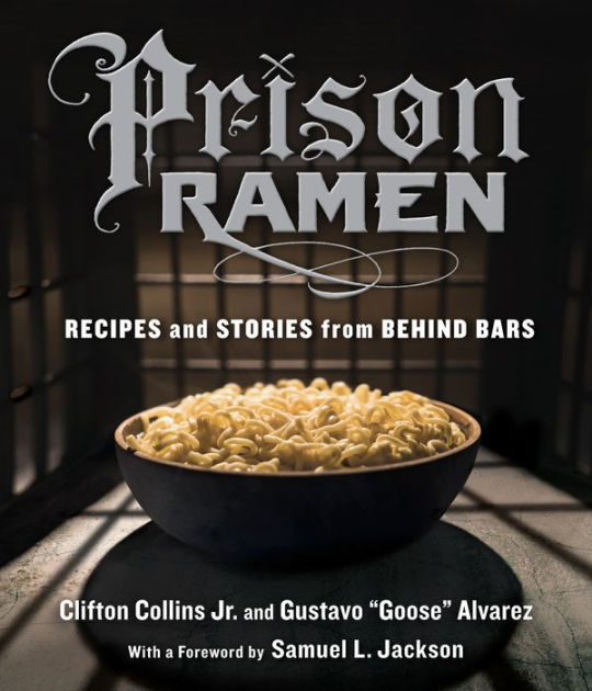 Prison Ramen Recipes And Stories From Behind Bars By Clifton Collins Jr Gustavo Goose Alvarez Paperback Barnes Noble