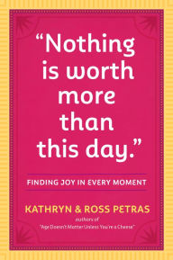 Title: ''Nothing Is Worth More Than This Day.'': Finding Joy in Every Moment, Author: Kathryn Petras