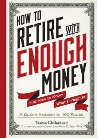 Title: How to Retire with Enough Money: And How to Know What Enough Is, Author: Teresa Ghilarducci Ph.D