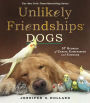 Unlikely Friendships, Dogs: 37 Stories of Canine Companionship and Courage