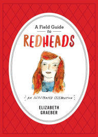Title: A Field Guide to Redheads: An Illustrated Celebration, Author: Elizabeth Graeber