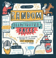 Title: Random Illustrated Facts: A Collection of Curious, Weird, and Totally Not Boring Things to Know, Author: Mike Lowery