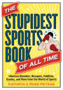 The Stupidest Sports Book of All Time: Hilarious Blunders, Bloopers, Oddities, Quotes, and More from the World of Sports