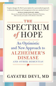 Title: The Spectrum of Hope: An Optimistic and New Approach to Alzheimer's Disease and Other Dementias, Author: Gayatri Devi MD