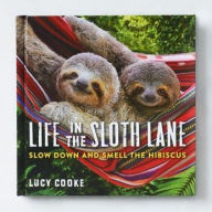 Title: Life in the Sloth Lane: Slow Down and Smell the Hibiscus, Author: Lucy Cooke