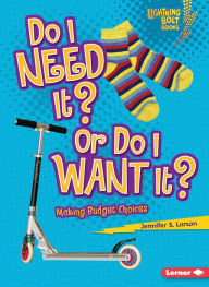 Title: Do I Need It? Or Do I Want It?: Making Budget Choices, Author: Jennifer S. Larson