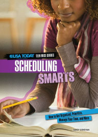 Scheduling Smarts: How to Get Organized, Prioritize, Manage Your Time, and More