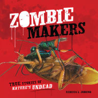 Title: Zombie Makers: True Stories of Nature's Undead, Author: Rebecca L. Johnson
