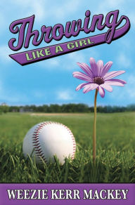Title: Throwing Like a Girl, Author: Weezie Kerr Mackey