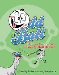 Odd Ball: Hilarious, Unusual, and Bizarre Baseball Moments