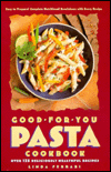The Good-for-You Pasta Cookbook: Over 125 Deliciously Healthful Recipes