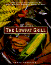 The Lowfat Grill: 175 Surprisingly Succulent Recipes for Meats, Marinades, Vegetables, Sauces and More!