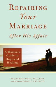 Title: Repairing Your Marriage After His Affair: A Woman's Guide to Hope and Healing, Author: Marcella Weiner