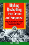 Writing Bestselling True Crime and Suspense: Break into the Exciting and Profitable Field of Books, Screenplay, and Television Crime Writing