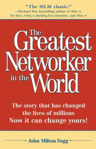 Title: The Greatest Networker in the World: The story that has changed the lives of millions Now it can change yours!, Author: John Milton Fogg
