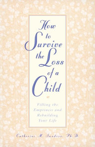 Title: How to Survive the Loss of a Child: Filling the Emptiness and Rebuilding Your Life, Author: Catherine Sanders