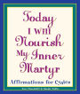 Today I Will Nourish My Inner Martyr: Affirmations for Cynics